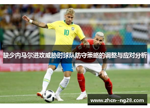 缺少内马尔进攻威胁时球队防守策略的调整与应对分析