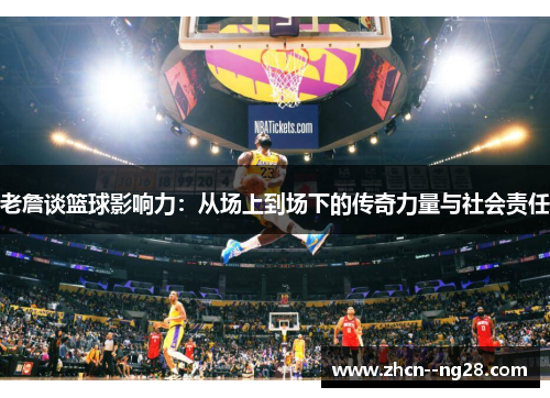 老詹谈篮球影响力：从场上到场下的传奇力量与社会责任