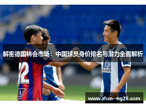 解密德国转会市场：中国球员身价排名与潜力全面解析