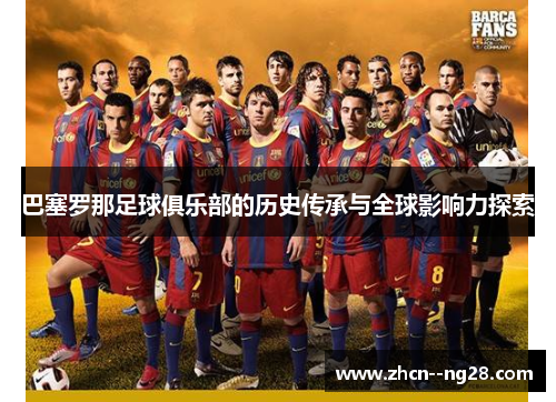 巴塞罗那足球俱乐部的历史传承与全球影响力探索 巴塞罗那足球俱乐部的历史传承与全球影响力探索