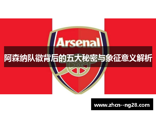 阿森纳队徽背后的五大秘密与象征意义解析