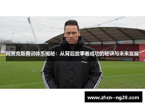 阿贾克斯青训体系揭秘：从背后故事看成功的秘诀与未来发展