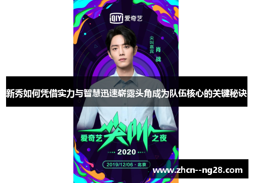 新秀如何凭借实力与智慧迅速崭露头角成为队伍核心的关键秘诀 新秀如何凭借实力与智慧迅速崭露头角成为队伍核心的关键秘诀