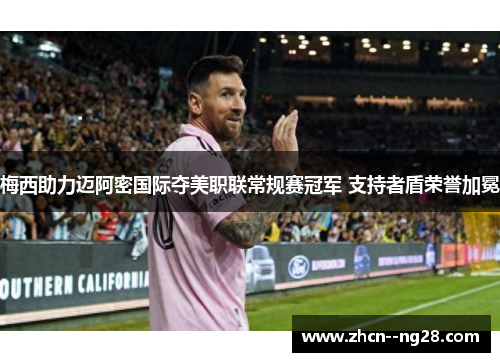 梅西助力迈阿密国际夺美职联常规赛冠军 支持者盾荣誉加冕